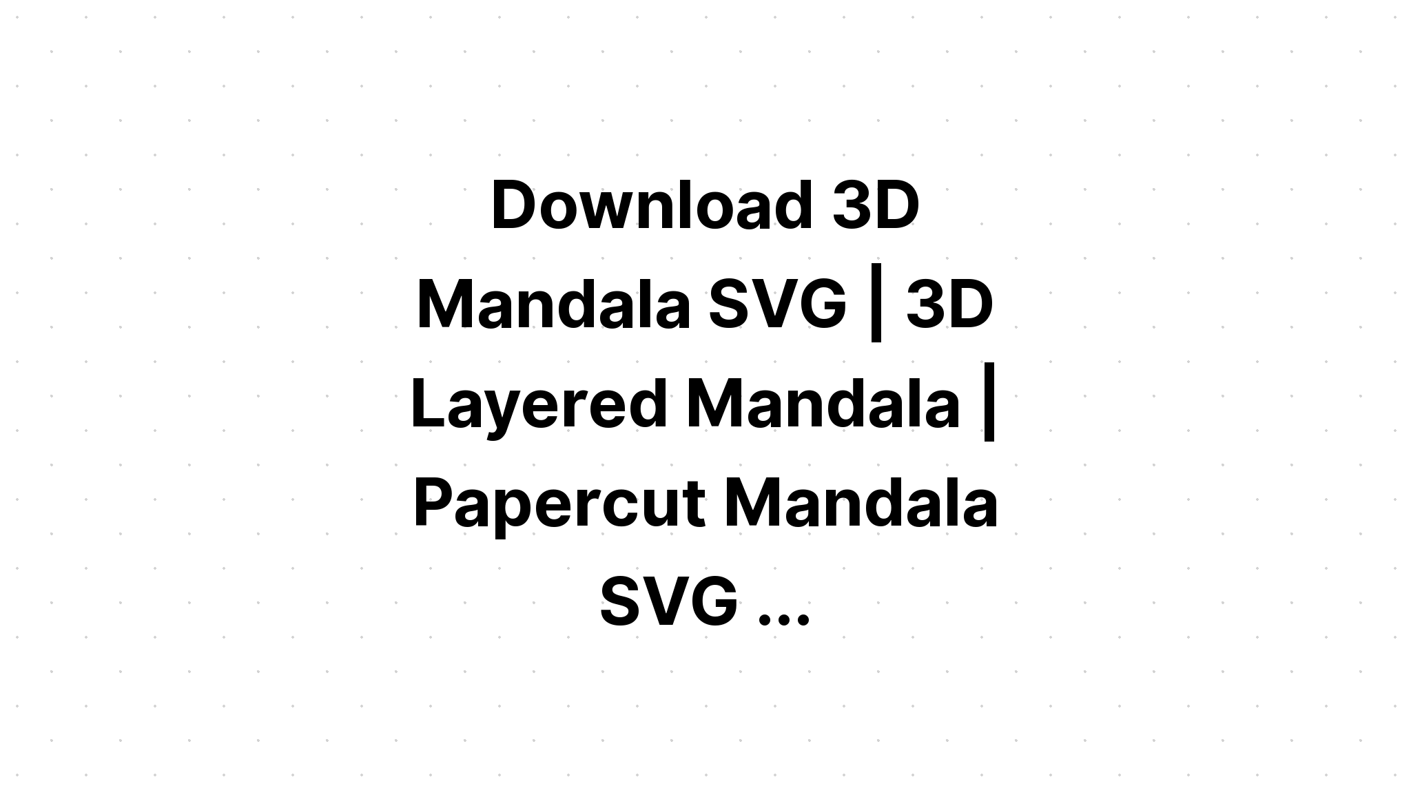 Download Free Svg Layered 3D Mandala - Layered SVG Cut File